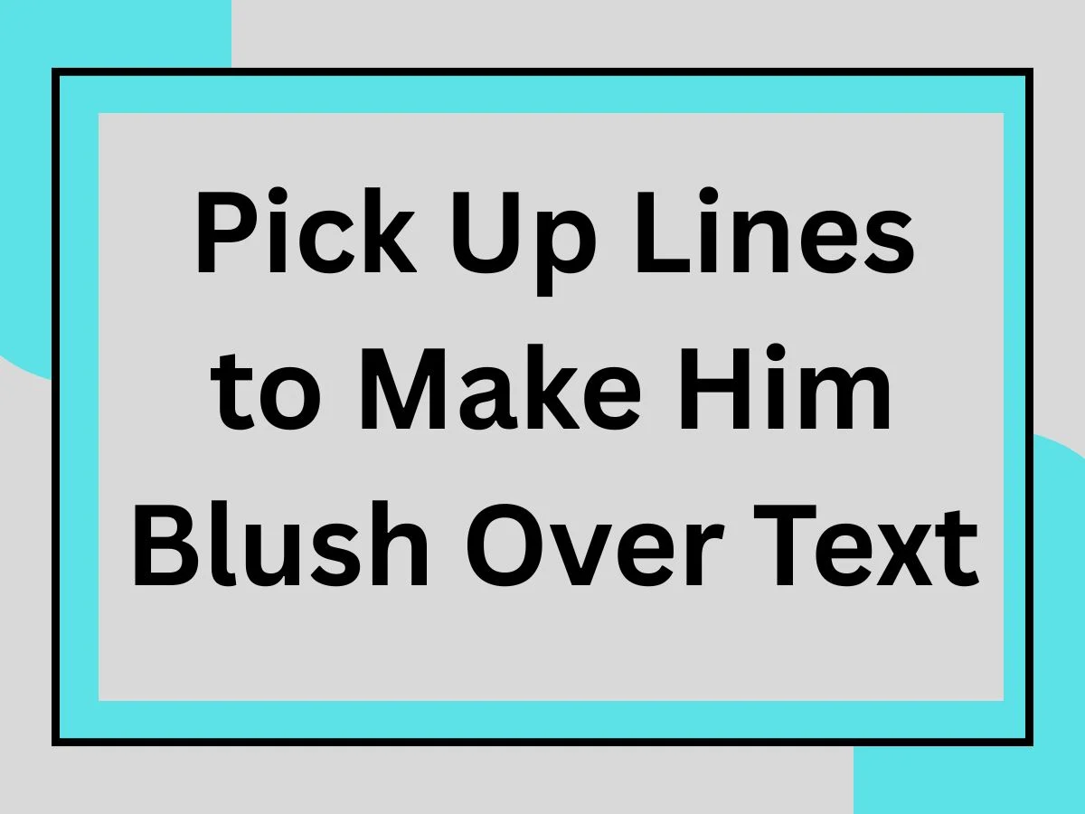 You are currently viewing Pick Up Lines to Make Him Blush Over Text 😳💬