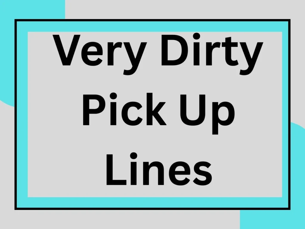 Very Dirty Pick Up Lines: Spice Up Your Game With Sassy Rizz