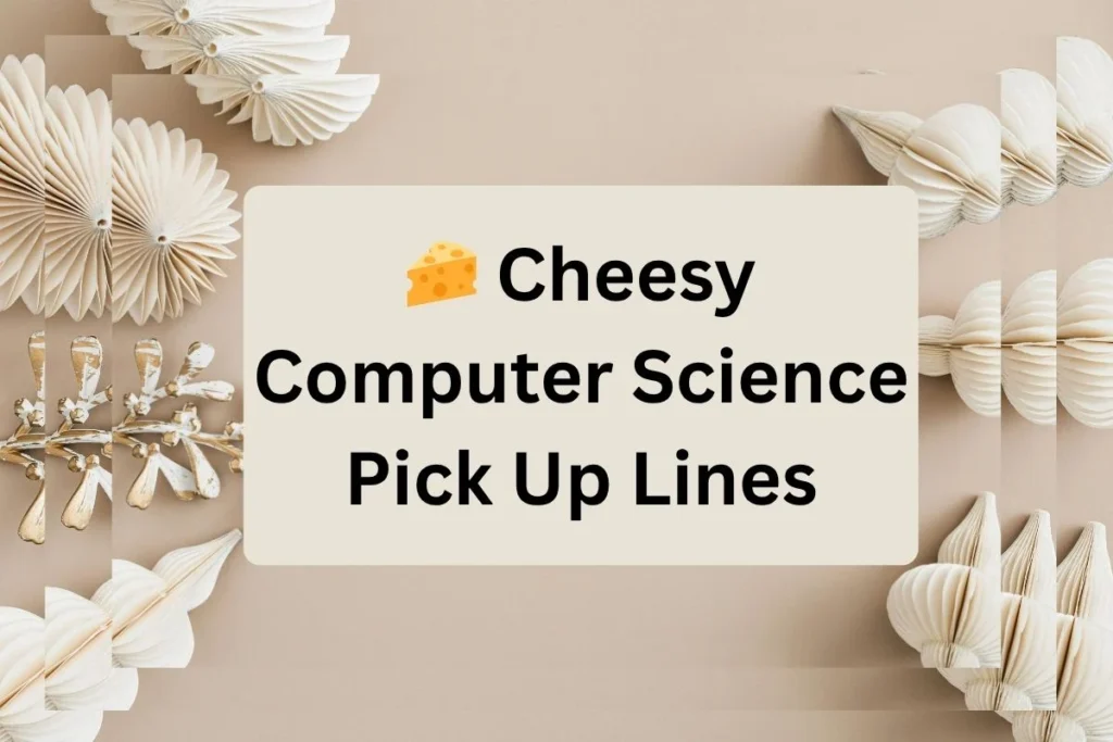 Cheesy Computer Science Pick Up Lines
